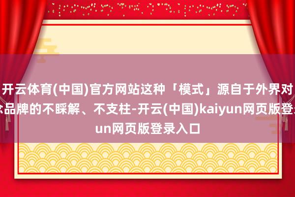 开云体育(中国)官方网站这种「模式」源自于外界对乐说念品牌的不睬解、不支柱-开云(中国)kaiyun网页版登录入口