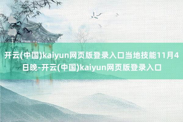 开云(中国)kaiyun网页版登录入口当地技能11月4日晚-开云(中国)kaiyun网页版登录入口