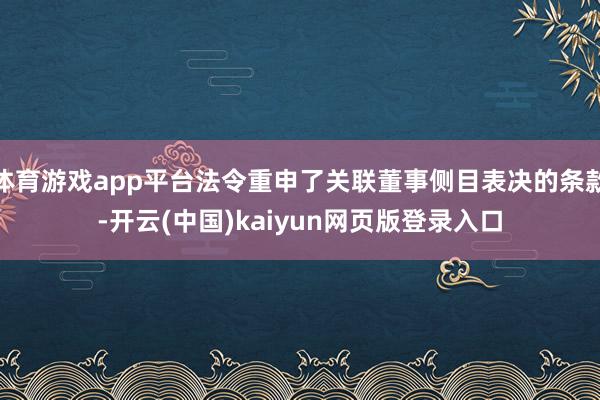体育游戏app平台法令重申了关联董事侧目表决的条款-开云(中国)kaiyun网页版登录入口