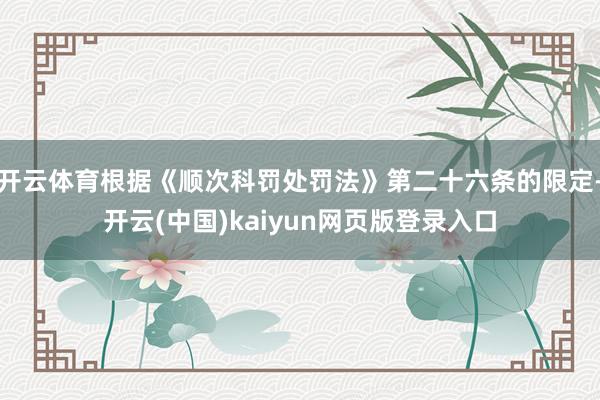 开云体育根据《顺次科罚处罚法》第二十六条的限定-开云(中国)kaiyun网页版登录入口