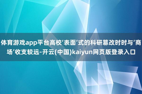 体育游戏app平台高校‘表面’式的科研篡改时时与‘商场’收支较远-开云(中国)kaiyun网页版登录入口