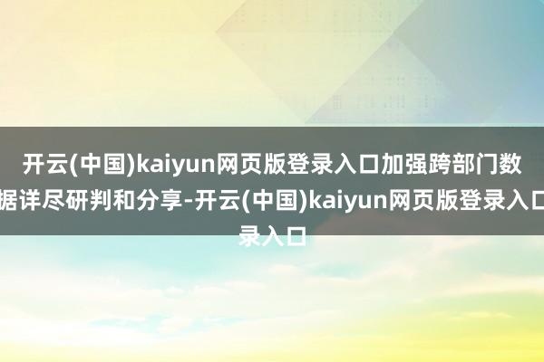 开云(中国)kaiyun网页版登录入口加强跨部门数据详尽研判和分享-开云(中国)kaiyun网页版登录入口