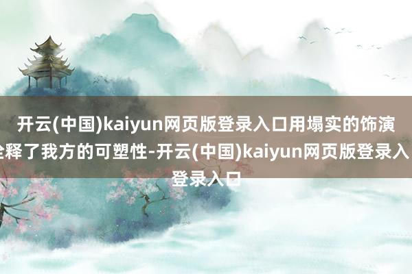 开云(中国)kaiyun网页版登录入口用塌实的饰演诠释了我方的可塑性-开云(中国)kaiyun网页版登录入口