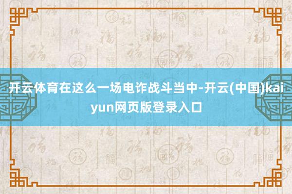开云体育在这么一场电诈战斗当中-开云(中国)kaiyun网页版登录入口