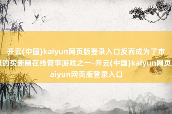 开云(中国)kaiyun网页版登录入口反而成为了市面上最结识的买断制在线管事游戏之一-开云(中国)kaiyun网页版登录入口