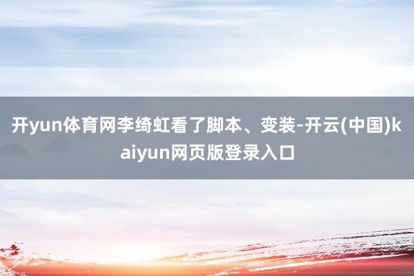 开yun体育网李绮虹看了脚本、变装-开云(中国)kaiyun网页版登录入口