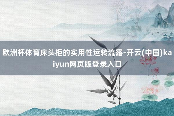 欧洲杯体育床头柜的实用性运转流露-开云(中国)kaiyun网页版登录入口