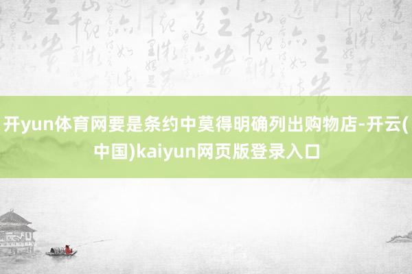 开yun体育网要是条约中莫得明确列出购物店-开云(中国)kaiyun网页版登录入口