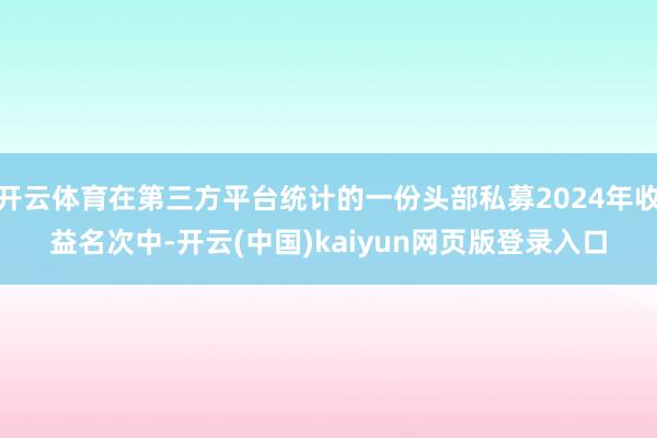 开云体育在第三方平台统计的一份头部私募2024年收益名次中-开云(中国)kaiyun网页版登录入口