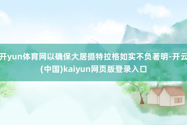 开yun体育网以确保大居摄特拉格如实不负著明-开云(中国)kaiyun网页版登录入口