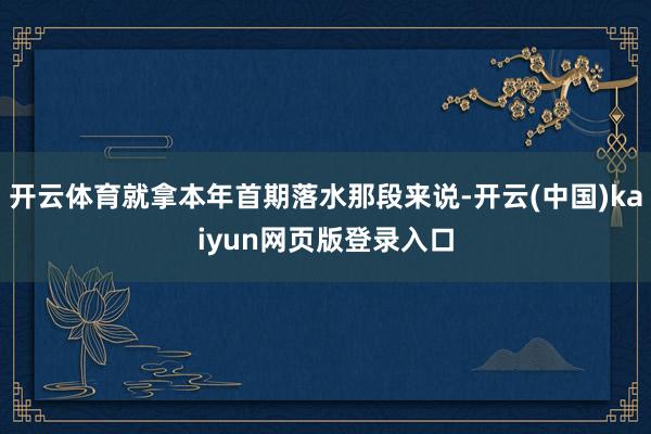 开云体育就拿本年首期落水那段来说-开云(中国)kaiyun网页版登录入口