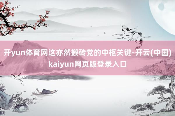 开yun体育网这亦然搬砖党的中枢关键-开云(中国)kaiyun网页版登录入口