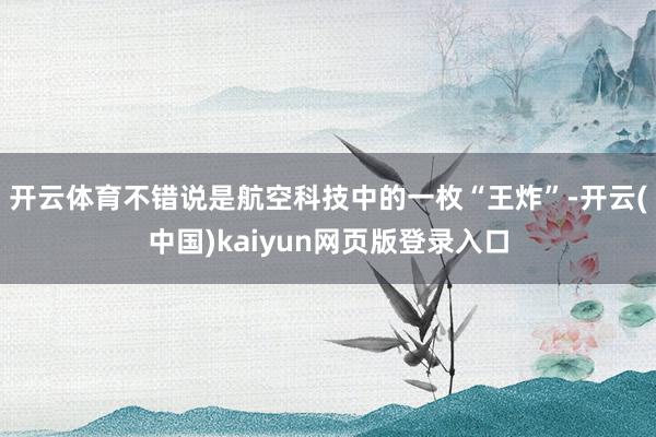 开云体育不错说是航空科技中的一枚“王炸”-开云(中国)kaiyun网页版登录入口