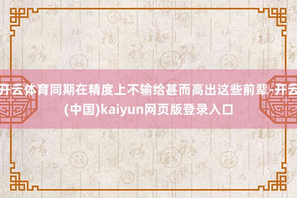 开云体育同期在精度上不输给甚而高出这些前辈-开云(中国)kaiyun网页版登录入口