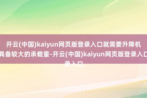 开云(中国)kaiyun网页版登录入口就需要升降机具备较大的承载量-开云(中国)kaiyun网页版登录入口