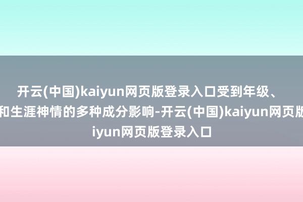 开云(中国)kaiyun网页版登录入口受到年级、 健康现象和生涯神情的多种成分影响-开云(中国)kaiyun网页版登录入口