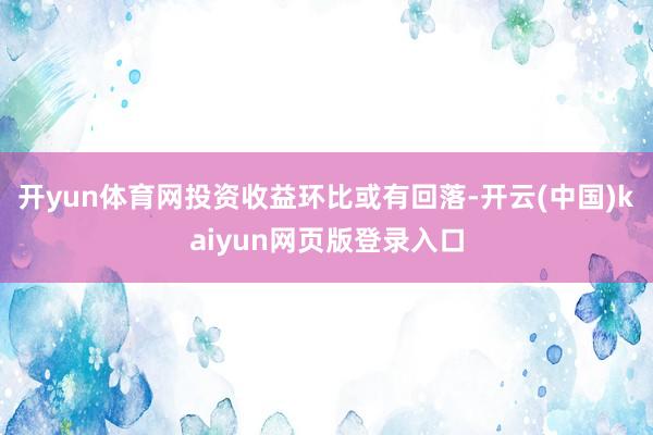 开yun体育网投资收益环比或有回落-开云(中国)kaiyun网页版登录入口