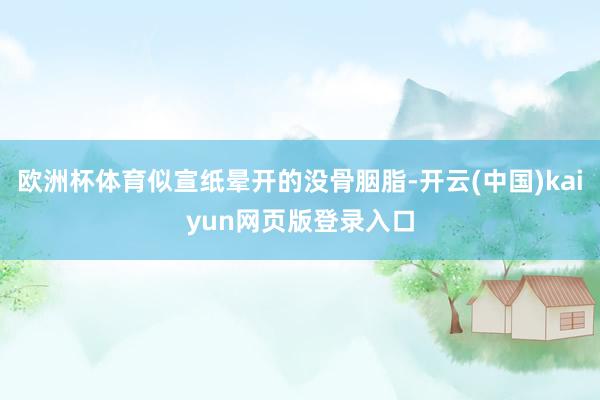 欧洲杯体育似宣纸晕开的没骨胭脂-开云(中国)kaiyun网页版登录入口